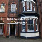 Got A Property Dispute in Ormskirk?